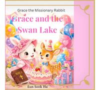 Grace and the Swan Lake: A gentle sorry of beauty Humility and God's love (Grace the Missionary Rabbit)