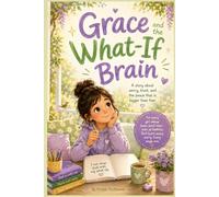 Grace and the What-If Brain: A Story About Worry and Trust (The Brave Heart Stories)