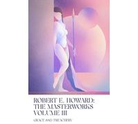 Grace and Treachery: Volume III of the Robert E. Howard Masterworks