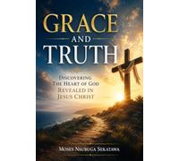 Grace and Truth: Discovering the Heart of God Revealed in Jesus Christ