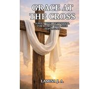 GRACE AT THE CROSS: A HOLY WEEK DEVOTIONAL FOR WOMEN WHO NEED HOPE AGAIN