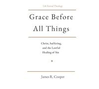Grace Before All Things: Christ, Law, and the Healing of Sin and Suffering