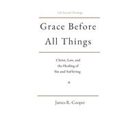 Grace Before All Things: Christ, Law, and the Healing of Sin and Suffering