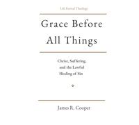 Grace Before All Things: Christ, Law, and the Healing of Sin and Suffering