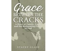 Grace Between The Cracks: A Story of Family, Faith, and the Redeeming Power of God