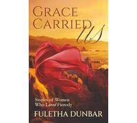 Grace Carried Us: Stories of Women Who Loved Fiercely