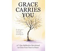 Grace Carries You: A 7-Day Reflective Devotional to Close Your Year in Peace, When You Are Tired, Tender, and Ready to be Held by God (Christian Devotionals)