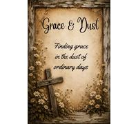 Grace & Dust: Finding grace in the dust of ordinary days