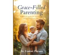 Grace-Filled Parenting: A Biblical Guide to Nurturing Godly Children (Faith and Family: A Holistic Approach to Building Strong Homes)