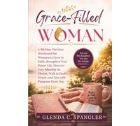 Grace-Filled Woman: A 90-Day Christian Devotional for Women to Grow in Faith, Strengthen Your Prayer Life, Discover Your Identity in Christ, Walk in God's Grace, and Live with Purpose Every Day