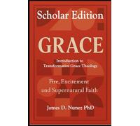 Grace - Fire Excitement and Supernatural Faith: An Introduction to Transformational Grace Theology