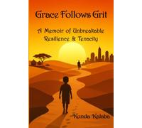 Grace Follows Grit: A Memoir Of Unbreakable Resilience & Tenacity