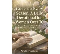 Grace for Every Season: A Daily Devotional for Women Over 70: A 366 Day Journey Of Faith, Wisdom, And Spiritual Growth For Seniors
