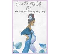 Grace For My Little One: A Prayer Journal During Pregnancy, Reflection and Prayer for You and Your Baby | 6x9 , 220 pages| Gifts For First Time Mothers
