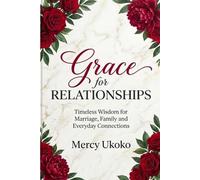 GRACE FOR RELATIONSHIPS: TIMELESS WISDOM FOR MARRIAGE, FAMILY AND EVERYDAY CONNECTIONS (GRACE SERIES)