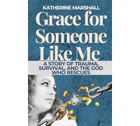 Grace for Someone Like Me: A Story of Trauma, Survival, and the God Who Rescues