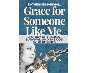 Grace for Someone Like Me: A Story of Trauma, Survival, and the God Who Rescues