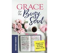 Grace For The Busy Soul: Prayers and Scriptures for Every Season of Life