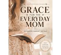 Grace for the Everyday Mom: A Guided Journey of Encouragement for Motherhood, Marriage and Peace