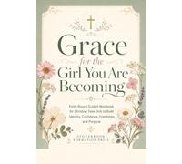 Grace for the Girl You Are Becoming: Faith-Based Guided Workbook for Christian Teen Girls to Build Identity, Confidence, Friendships, and Purpose