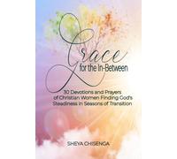 Grace for the In-Between: 30 Devotions and Prayers of Christian Women Finding God’s Steadiness in Seasons of Transition