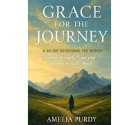 Grace for the Journey: A 30-Day Devotional For Women: Finding Strength, Hope, and Purpose in God's Word