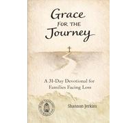 GRACE FOR THE JOURNEY A 31-Day Devotional for Families Facing Loss