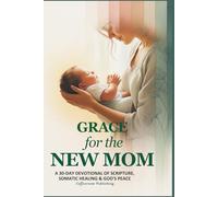 Grace for The New Mom: A 30-Day Devotional of Scripture, Somatic Healing & God’s Peace (Christian Devotionals)