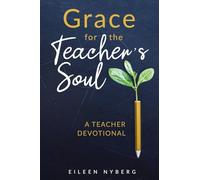 Grace for the Teacher's Soul: A Teacher Devotional: 52 Weeks of Faith-Filled Devotions and Scripture to Empower Your Christian Teaching Journey