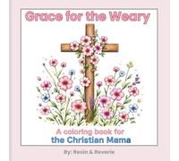 Grace for the Weary: A Christian Coloring Book for Moms Featuring Bible Verses, Scripture Reflections, and Faith-Based Encouragement: The Perfect Gift for a New Mom