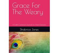 Grace For The Weary: A Faith-Centered Journal for Hard Seasons