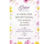 GRACE FOR THE WEARY HEART: A HEALING DEVOTIONAL FOR WOMEN IN HARD SEASONS (GRACE SERIES)