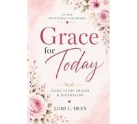 Grace for Today: A 30-Day Devotional for Women Seeking Peace, Purpose, and Faith: Daily Encouragement to Strengthen Your Heart and Walk with God