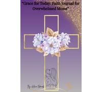 “Grace for Today: Faith Journal for Overwhelmed Moms”