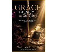 Grace Found Me in the Dark: A Story of Pain, Redemption, and Restoration
