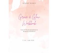 Grace & Glow Workbook: Your 8-Week Invitation to Women’s Wellness
