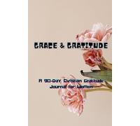 Grace & Gratitude: A 90-Day Christian Gratitude Journal for Women to Reflect on God’s Love, Practice Daily Thankfulness, and Strengthen Faith