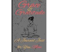Grace & Gratitude: A Journal Just for You, Mom: A Mom’s Space for Reflection, Relaxation, and Inspiration