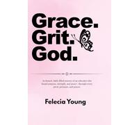 Grace. Grit. God.: An honest, faith-filled journey of an educator who found purpose, strength, and peace-through every pivot, pressure, and prayer.