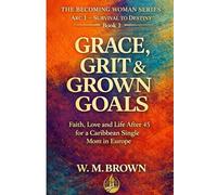 Grace, Grit & Grown Goals: A Memoir of Faith, Resilience, and Reinvention - Book 1 of The Becoming Woman Series