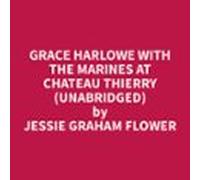 Grace Harlowe With The Marines At Chateau Thierry (unabridged) (audiol