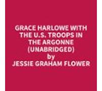 Grace Harlowe With The U.s. Troops In The Argonne (unabridged) (audiol