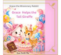 Grace Helps the Tall Giraffe: A story of faith, kindness, and love (Grace the Missionary rabbit)