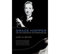 Grace Hopper and the Invention of the Information Age (Lemelson Center Studies in Invention and Innovation series) by Kurt W. Beyer (2012-02-10)