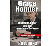 Grace Hopper: Discipline, Code, and the Invention of Software (Invisible Brilliance)