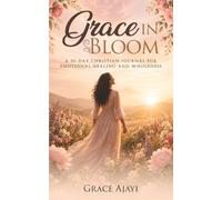 Grace in Bloom: A 30-Day Christian Journal for Emotional Healing and Wholeness