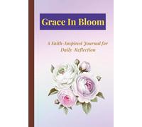 Grace In Bloom: A Faith-Inspired Journal for Daily Reflection