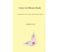 Grace in Bloom: Embracing Wellness, Wisdom and Wonder in your 60s and beyond: Every season has its bloom. This one is yours.
