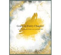 Grace in Every Chapter: A Legacy of Faith, Love, and Reflection: A Guided Journal to Share Your Story, Celebrate God’s Faithfulness, and Leave a Lasting Blessing