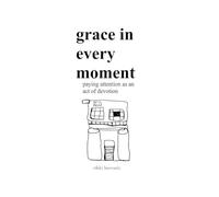 grace in every moment: paying attention as an act of devotion